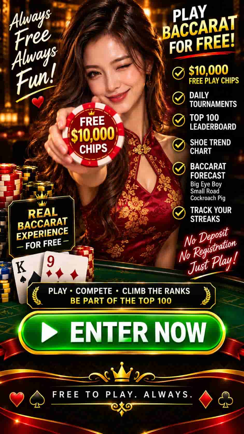 Play Baccarat for free: $10,000 free play chips, daily tournaments, top 100 leaderboard, shoe trend chart, baccarat forecast, streak tracking. No deposit, no registration, just play. Enter now.